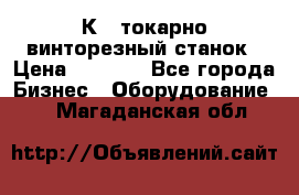 16К40 токарно винторезный станок › Цена ­ 1 000 - Все города Бизнес » Оборудование   . Магаданская обл.